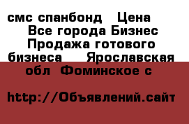 смс спанбонд › Цена ­ 100 - Все города Бизнес » Продажа готового бизнеса   . Ярославская обл.,Фоминское с.